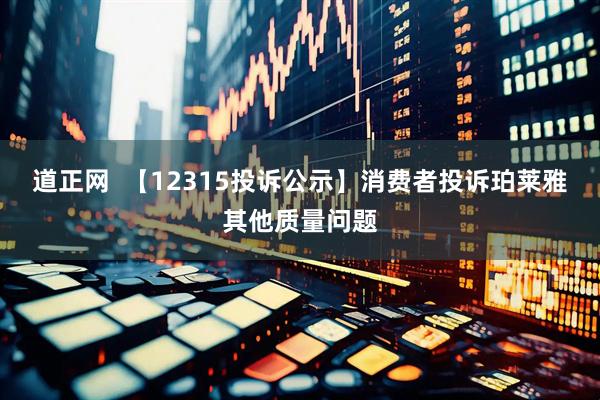 道正网  【12315投诉公示】消费者投诉珀莱雅其他质量问题